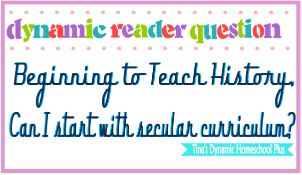 Dynamic Reader Asks 3 Best Teaching Tips For Homeschool Secular History Curriculum