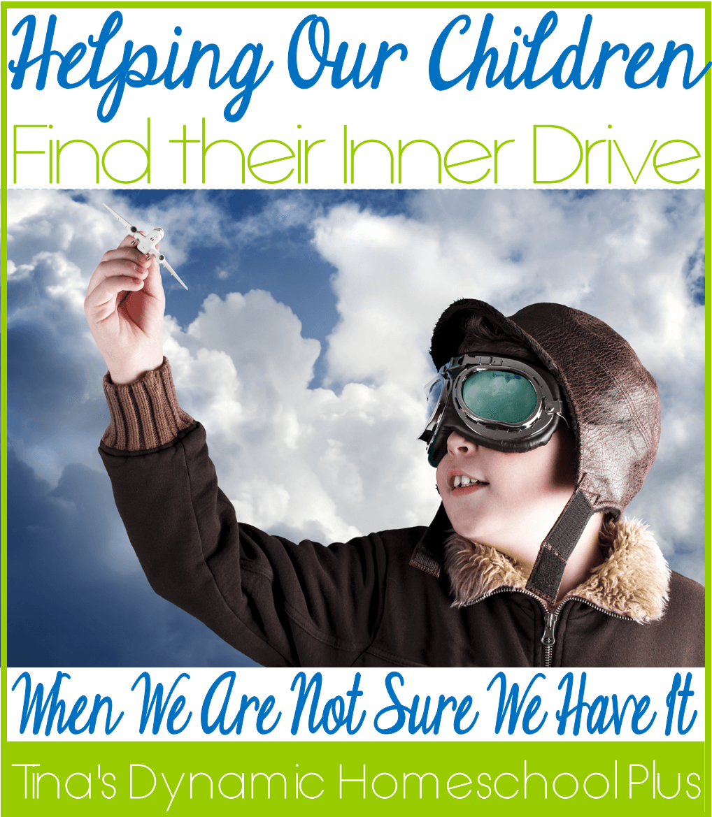Helping Our Homeschool Children Find their Inner Drive When We Are Not Sure We Have It at Tina's Dynamic Homeschool Plus