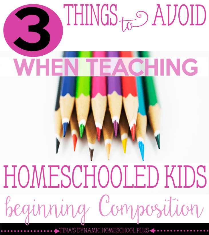 3 Things to Avoid When Teaching Homeschooled Kids Beginning Composition @ Tina's Dynamic Homeschool Plus