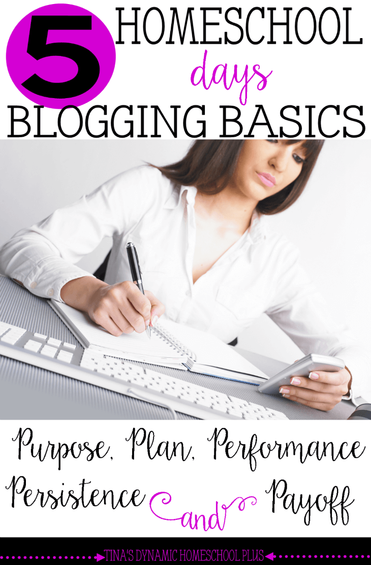 Homeschool Blogging Basics. Purpose, Plan, Perfomance, Persistence, Payoff @ Tina's Dynamic Homeschool Plus