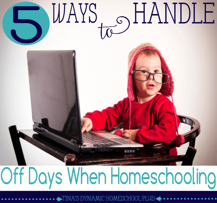 5 Ways to Handle Off Days When Homeschooling @ Tina's Dynamic Homeschool Plus