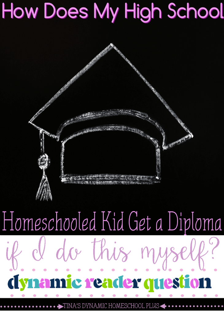 How Does My High School Homeschooled Kid Get a Diploma If I Do this Myself @ Tina's Dynamic Homeschool Plus blog