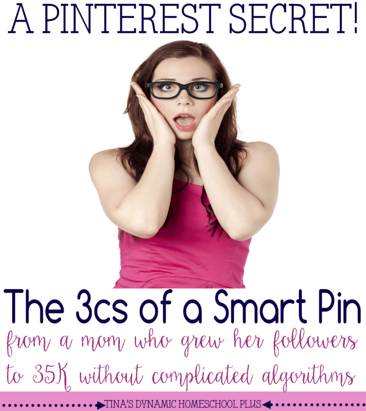 Pinterest Secret - The 3Cs of a Smart Pin from a homeschool mom who grew her followers to 35K without complicated algorithms. You can too @ Tina's Dynamic Homeschool Plus