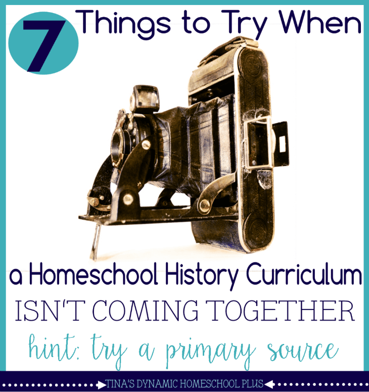 7 Things to Try When a Homeschool History Curriculum Just Isn't Coming Together (hint try a primary source) @ Tina's Dynamic Homeschool Plus