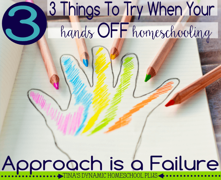 3 Things To Try When Your Hands Off Homeschooling Approach is a Failure @ Tina's Dynamic Homeschool Plus