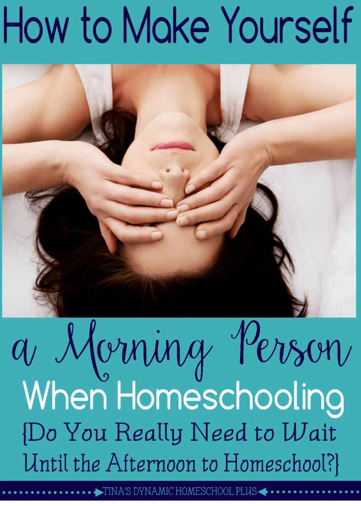 How to Make Yourself a Morning Person When Homeschooling (Do You Really Need to Wait until the Afternoon to Homeschool) Tina's Dynamic Homeschool Plus