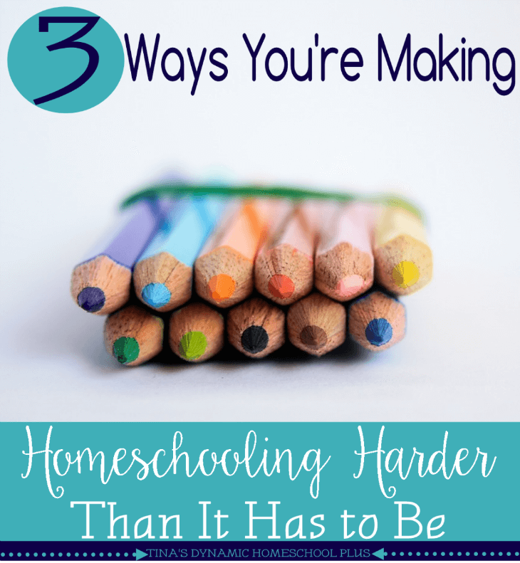 3 Ways You're Making Homeschool Harder Than It Has to Be @ Tina's Dynamic Homeschool Plus