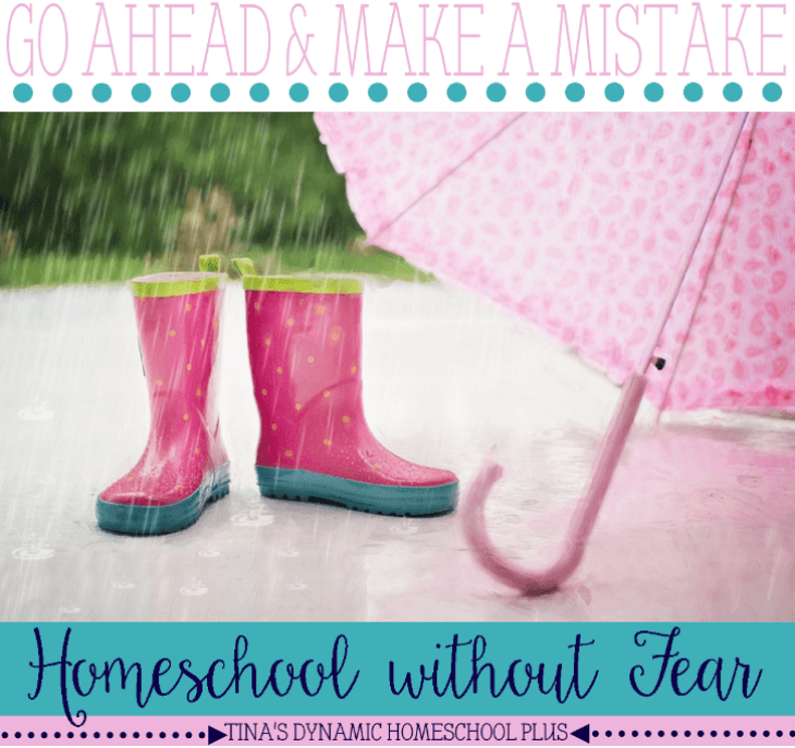 Go ahead and make a mistake. Homeschool without fear @ Tina's Dynamic Homeschool Plus