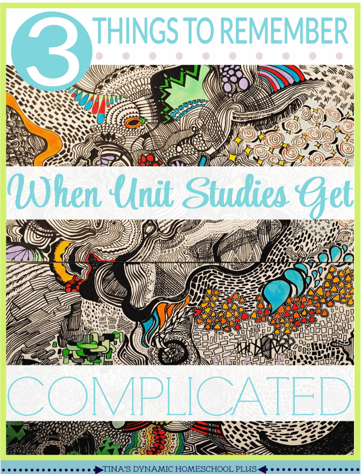 3 Things To Remember When Homeschool Unit Studies Get Complicated @ Tina's Dynamic Homeschool Plus