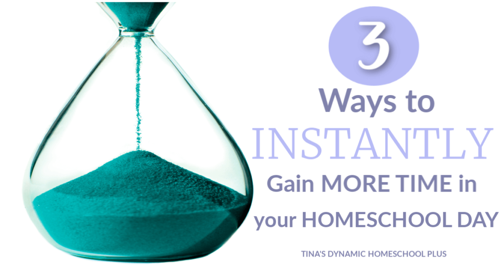 3 Ways to INSTANTLY Gain More Time in Your Homeschool Day. Read the tried and true tips at Tina's Dynamic Homeschool Plus